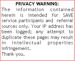 Text Box: PRIVACY WARNING:The information contained herein is intended for SAVE service participants and  referral sources only. Your IP address has been logged; any attempt to duplicate these pages may result in intellectual properties infringement.  Thank you. 